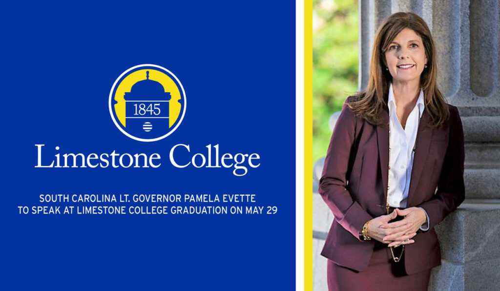 “Limestone was founded in 1845 as an institution of higher learning for female students,” Parker said. “And now we have the highest-ranking female official from the state of South Carolina speaking at our final graduation ceremony as Limestone College. We are truly honored to have Lieutenant Governor Pamela Evette addressing our graduates. We’re looking forward to an exciting and historical day for Limestone.”